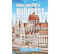 GUIDA TURISTICA DI BUDAPEST 2026-2027: Danubio · Terme · Castello di Buda La guida completa alla capitale dell'Ungheria