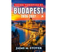 Guida Turistica di Budapest 2026-2027: Pianificare budget e trasporti, scegliere terme e quartieri, scoprire ruin bar, cucina ungherese e il Danubio, evitando folla e trappole per turisti