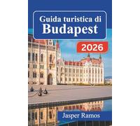 Guida turistica di Budapest 2026: Esplora la capitale ungherese con itinerari consigliati da esperti, punti ristoro locali e consigli pratici per chi ... prima volta e per chi la visita di ritorno.