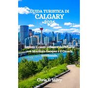 GUIDA TURISTICA DI CALGARY 2026: Esplora il cuore pulsante dell'Alberta con Mountain Escapes e il Canada occidentale.