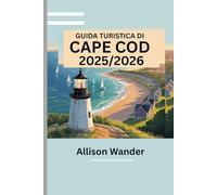 GUIDA TURISTICA DI CAPE COD 2025/2026: Il tuo manuale completo per esplorare il gioiello costiero del New England