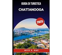 GUIDA TURISTICA DI CHATTANOOGA 2025: Perché Tennessee, U.S.A. è la destinazione perfetta per gli amanti della natura e della storia