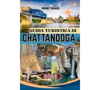 GUIDA TURISTICA DI CHATTANOOGA 2026: Scopri la pittoresca Chattanooga: avventure all'aria aperta, cultura e strategie di viaggio intelligenti