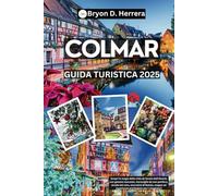 Guida turistica di Colmar 2025: Scopri la città dell'Alsazia con tesori nascosti, meraviglie imperdibili, strade del vino, mercatini di Natale, mappe ed esperienze di viaggio riservate