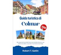 Guida turistica di Colmar 2026: Alla scoperta del cuore della Francia nord-orientale attraverso i suoi canali, la sua cultura, i suoi colori e il suo fascino senza tempo