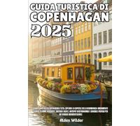 GUIDA TURISTICA DI COPENAGHEN 2025: Guida turistica di Copenaghen 2025: esplora la capitale della Danimarca: monumenti iconici, gemme nascoste, ... pratici per un viaggio indimenticabile