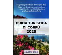GUIDA TURISTICA DI CORFÙ 2025: Scopri i segreti dell'Isola di Smeraldo della Grecia con itinerari senza tempo, tesori nascosti, sapori locali e trucchi intelligenti per una fuga perfetta sull'isola