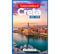 Guida turistica di Creta 2025-2026: Una Guida Completa a Colori alle Spiagge Iconiche, ai Monumenti Antichi, ai Pittoreschi Villaggi e alle Autentiche Esperienze Culturali di Creta