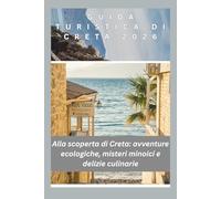 Guida turistica di Creta 2026: Alla scoperta di Creta: avventure ecologiche, misteri minoici e delizie culinarie