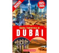Guida Turistica di Dubai 2025-2026: Esplora la città del futuro: consigli da esperti per shopping di lusso, emozionanti safari nel deserto, attrazioni imperdibili, vita notturna e tesori nascosti