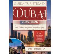 GUIDA TURISTICA DI DUBAI 2025-2026: Un compagno economico per chi visita per la prima volta il paese e vuole scoprire lusso, cultura, tesori nascosti e avventure nel cuore degli Emirati Arabi Uniti