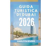 GUIDA TURISTICA DI DUBAI 2026: "Lusso e avventura: la tua guida alle delizie arabe"