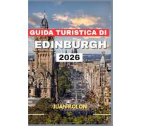GUIDA TURISTICA DI EDINBURGH 2026: Scopri i castelli senza tempo della città, i segreti locali e i panorami mozzafiato: itinerari completi, ... e consigli essenziali per ogni viaggiatore