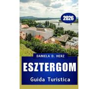GUIDA TURISTICA DI ESZTERGOM 2026: Sentieri storici, fughe lungo il fiume e avventure ti aspettano