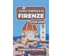 Guida turistica di Firenze 2025-2026: Un viaggio attraverso l'arte senza tempo, le delizie culinarie e le strade storiche