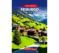 Guida turistica di FRIBURGO 2026: Esplora i centri storici medievali della Svizzera, le strade di ciottoli, gli approfondimenti culturali, la cucina e con i consigli degli esperti
