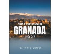 GUIDA TURISTICA DI GRANADA 2027: Alla scoperta di Granada, l’Alhambra, l’Albaicín, le Caves, le tapas gratuite, i MountainZs, dove dormire e come trascorrere ogni ora del soggiorno