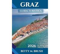 GUIDA TURISTICA DI GRAZ 2026: Arte, architettura e avventure ti aspettano”