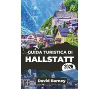 Guida turistica di Hallstatt 2026: Scopri il patrimonio lacustre attraverso itinerari stagionali, cucina locale e percorsi alpini panoramici