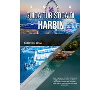 GUIDA TURISTICA DI HARBIN 2026: Dove il ghiaccio incontra l'anima: un viaggio attraverso l'arte, la storia e la cultura di Harbin per scoprire il caldo spirito nascosto nel suo cuore ghiacciato.