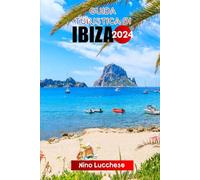 GUIDA TURISTICA DI IBIZA 2024: La guida tascabile definitiva alle isole Baleari in Spagna con consigli essenziali, tesori nascosti e avventure ... e culturali) con itinerari di esempio
