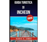 GUIDA TURISTICA DI INCHEON 2026: Il tuo compagno essenziale per una vacanza coreana indimenticabile