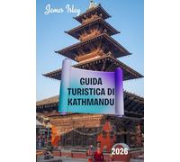 Guida turistica di Kathmandu 2026: Una guida pratica, culturalmente ricca e incentrata sugli addetti ai lavori della capitale storica del Nepal, con ... intelligenti ed esplorazione responsabile.