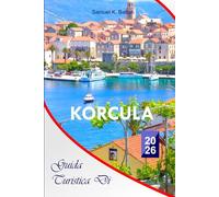 Guida turistica di Korcula 2026: La guida essenziale completa alle migliori spiagge croate, storia, cibo, attività, monumenti culturali e consigli locali per esperienze indimenticabili