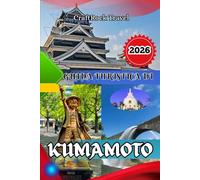 GUIDA TURISTICA DI KUMAMOTO 2026: Guida turistica di Kumamoto 2026: esplora castelli, onsen, cucina e tesori nascosti nel cuore del Giappone