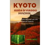 GUIDA TURISTICA DI KYOTO 2025/2026: Il manuale definitivo dell'insider sulla città senza tempo del Giappone
