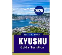 GUIDA TURISTICA DI KYUSHU 2025: Avventura, cultura e delizie culinarie"