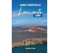 GUIDA TURISTICA DI Lanzarote 2026: Isole Canarie, Spagna: semplici piani per vere vacanze