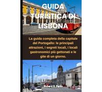 GUIDA TURISTICA DI LISBONA: La guida completa della capitale del Portogallo: le principali attrazioni, i segreti locali, i locali gastronomici più gettonati e le gite di un giorno.