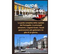 GUIDA TURISTICA DI LISBONA: La guida completa della capitale del Portogallo: le principali attrazioni, i segreti locali, i locali gastronomici più gettonati e le gite di un giorno.