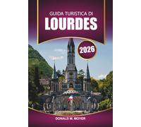 Guida turistica di Lourdes 2026: Scopri le principali attrazioni, la cultura locale e le cose da fare nel sud-ovest della Francia
