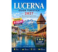 Guida turistica di Lucerna 2027: Alla scoperta del centro storico, delle crociere sul lago e delle escursioni giornaliere in montagna.
