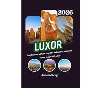 GUIDA TURISTICA DI LUXOR 2026: Dai faraoni al Nilo: la tua guida definitiva ai tesori senza tempo di Luxor.