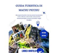 GUIDA TURISTICA DI MACHU PICCHU 2025-2026: Alla scoperta di antiche rovine Inca, sentieri escursionistici iconici, valli sacre, cultura locale, cucina ... avventure economiche e mappe dettagliate