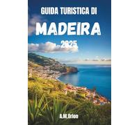GUIDA TURISTICA DI MADEIRA 2025: Vedute Mozzafiato, Segreti Locali