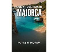 GUIDA TURISTICA DI MAJORCA 2027: Scopri i borghi di montagna, le spiagge e le calette dell’isola, le attività da fare, dove alloggiare e semplici itinerari di 7 giorni