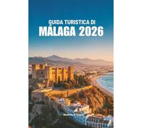 GUIDA TURISTICA DI MALAGA 2026: Esplora la splendida costa e il patrimonio culturale della Spagna