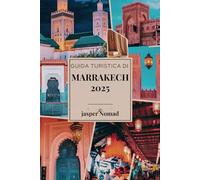 GUIDA TURISTICA DI MARRAKECH 2025: Esplora il cuore della vivace cultura e storia del Marocco