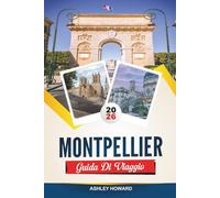 GUIDA TURISTICA DI MONTPELLIER 2026: Scopri gemme nascoste, monumenti storici, consigli di viaggio ed esperienze di vacanza indimenticabili