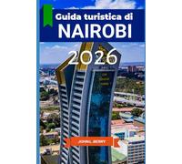 Guida turistica di NAIROBI 2026: Vivi Nairobi con stile: un compagno di viaggio tra storia, monumenti e vita locale - Edizione 2026