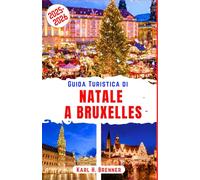 Guida Turistica di Natale a Bruxelles 2025-2026: Scopri i magici mercati invernali, le luci scintillanti e l'allegria festiva nel cuore del Belgio con ... degli esperti e le informazioni locali