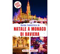 Guida turistica di Natale a Monaco di Baviera 2025-2026: Vivi l'iconico spirito natalizio, i caldi mercatini di Natale e l'accogliente allegria ... con approfondimenti e itinerari locali