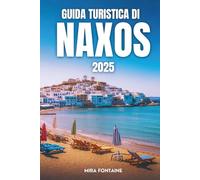 GUIDA TURISTICA DI NAXOS 2025: Guida turistica di Naxos 2025 Sole, sabbia, storia e gusto su un'unica isola