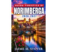 Guida Turistica di Norimberga 2026-2027: Centro storico e Castello Imperiale, cucina francone, musei, area dei raduni del Partito Nazista, mercatini di Natale e itinerari ferroviari nei dintorni