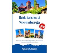 Guida turistica di Norimberga 2026: Alla scoperta del cuore dell’arte, dell’architettura e del rinascimento urbano sostenibile della Germania in Baviera