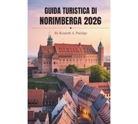 GUIDA TURISTICA DI NORIMBERGA 2026: Alla scoperta della cultura e della storia della gemma della Franconia tedesca
